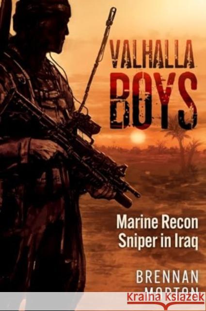 Valhalla Boys: Marine Recon Sniper in Iraq Brennan Morton 9781636244815 Casemate