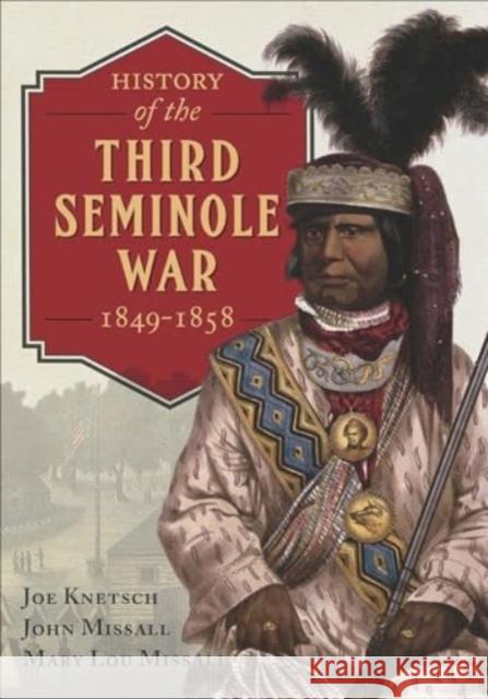 History of the Third Seminole War: 1849-1858 Joe Knetsch John Missall Mary Lou Missall 9781636244884 Casemate