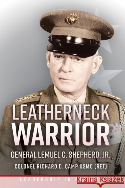 Leatherneck Warrior: General Lemuel C. Shepherd Jr. Richard D. Camp 9781636245065