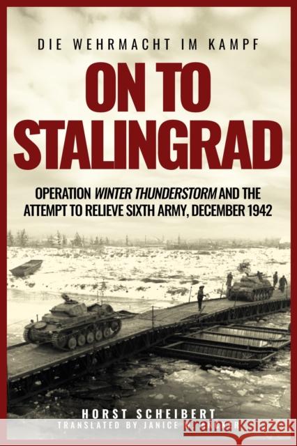 On to Stalingrad: Operation Winter Thunderstorm and the Attempt to Relieve Sixth Army, December 1942 Horst Scheibert 9781636245270 Casemate