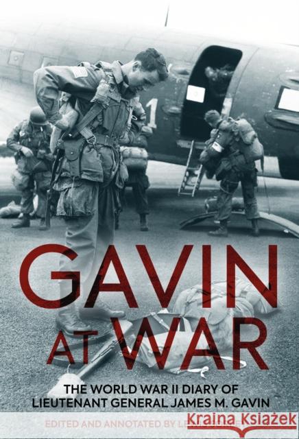 Gavin at War: The World War II Diary of Lieutenant General James M. Gavin Lewis Sorley 9781636245317 Casemate