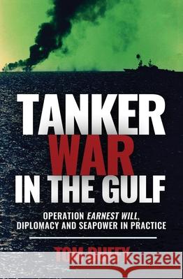 Tanker War: Operation Earnest Will and Seapower in Practice Thomas Duffy 9781636245560