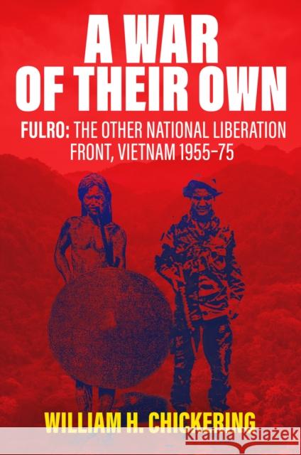 A War of Their Own: FULRO: The Other National Liberation Front, Vietnam 1955–75 William H. Chickering 9781636245607 Casemate