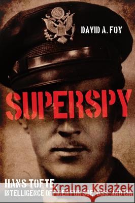 Superspy: Hans Tofte, Intelligence Officer for Soe, OSS and CIA David A. Foy 9781636245768 Casemate
