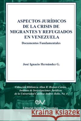 ASPECTOS JURÍDICOS DE LA CRISIS HUMANITARIA DE MIGRANTES Y REFUGIADOS EN VENEZUELA. Documentos Fundamentales José Ignacio Hernández G 9781636255163 Fundacion Editorial Juridica Venezolana