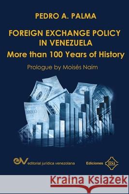 FOREIGN EXCHANGE POLICY IN VENEZUELA. More than 100 Years of History Pedro A Palma 9781636255170 Fundacion Editorial Juridica Venezolana