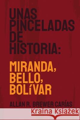 Unas Pinceladas de Historia: Miranda, Bello, Bolívar Brewer-Carías, Allan R. 9781636255323 Fundacion Editorial Juridica Venezolana