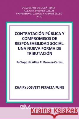 CONTRATACIÓN PÚBLICA Y COMPROMISO DE RESPONSABILIDAD SOCIAL. Una nueva forma de tributación Khairy J Peralta Fung 9781636255354 Fundacion Editorial Juridica Venezolana