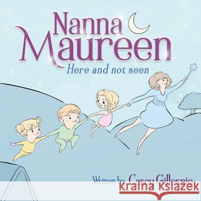 Nanna Maureen: Here and not seen Casey Gillespie 9781636256122 Australian Publishing House