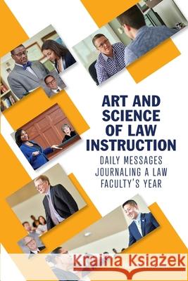 Art and Science of Law Instruction: Daily Messages Journaling a Law Faculty's Year Nelson P. Miller 9781636257990 Crown Management, LLC