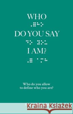 Who Do You Say I Am?: Who do you allow to define who you are? Geeta Bhagola 9781636259413