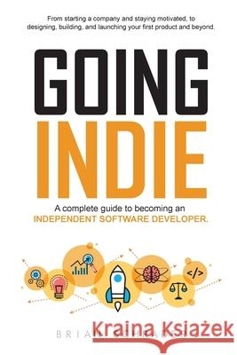 Going Indie: A complete guide to becoming an independent software developer Schrader, Brian 9781636259581 Skyrocket Software