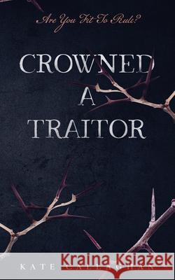 Crowned A Traitor Callaghan, Kate 9781636259758 Kate Callaghan
