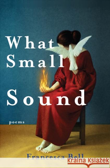 What Small Sound Francesca Bell 9781636280790 Red Hen Press