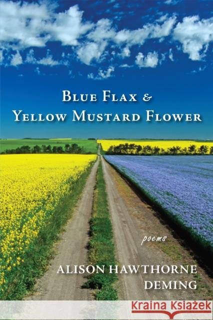 Blue Flax & Yellow Mustard Flower: Poems Alison Hawthorne Deming 9781636282305 Red Hen Press