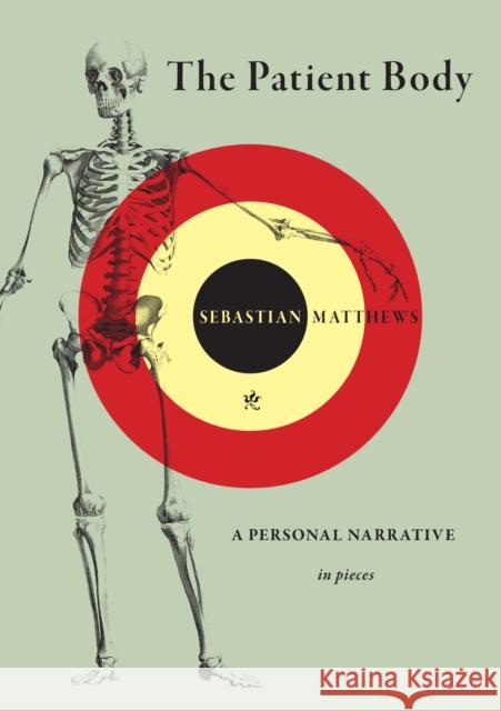 The Patient Body: A Personal Narrative in Pieces Sebastian Matthews 9781636282442 Red Hen Press