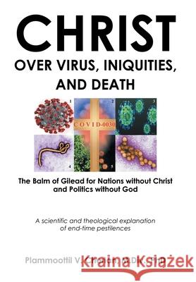 Christ Over Virus, Iniquities and Death Plammoottil V Cherian M DIV, PhD 9781636300818 Covenant Books