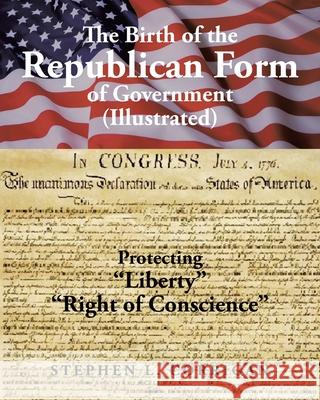 The Birth of the Republican Form of Government: Protecting Life, Liberty, and the Pursuit of Happiness (Illustrated) Stephen L Corrigan 9781636302195 Covenant Books