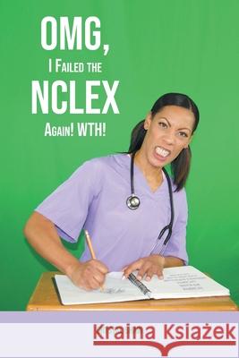 OMG, I Failed the NCLEX Again! WTH! Crystal Sha 9781636303680