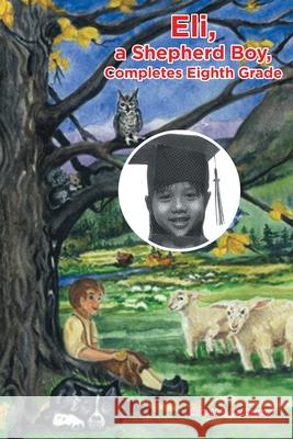 Eli, a Shepherd Boy, Completes Eighth Grade Ronald B. McPherson 9781636304014 Covenant Books