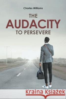 The Audacity To Persevere Charles Williams 9781636304236 Covenant Books