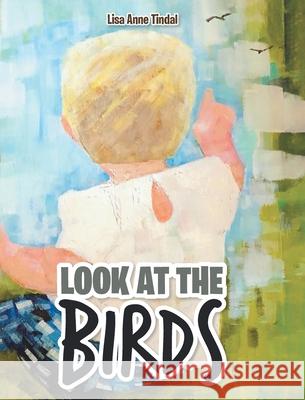 Look at the Birds Lisa Anne Tindal 9781636304342 Covenant Books