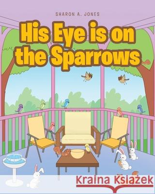 His Eye is on the Sparrows Sharon A Jones 9781636304878 Covenant Books
