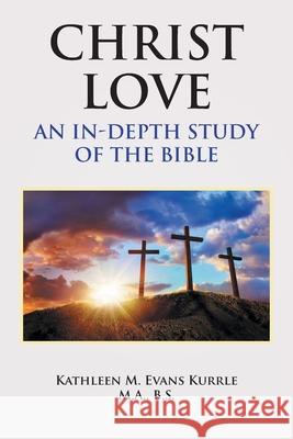 Christ Love: An In-depth Study of the Bible Kathleen M. Evan 9781636305141 Covenant Books