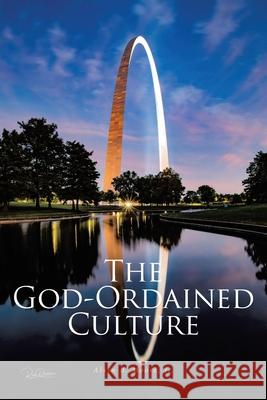 The God-Ordained Culture: A Comprehensive Guide to Improve Local Church Functionality, Viability, and Sustainability Alvin B., Jr. Moore 9781636305714 Covenant Books