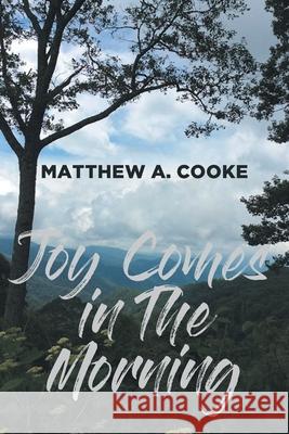Joy Comes in The Morning Matthew A Cooke 9781636306568 Covenant Books