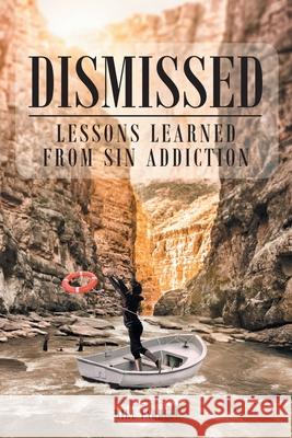 Dismissed: Lessons Learned from Sin Addiction Mike Farrell 9781636306667 Covenant Books