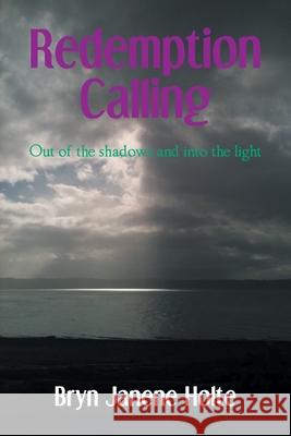 Redemption Calling: Out of the shadows and into the light Holte, Bryn Janene 9781636306742