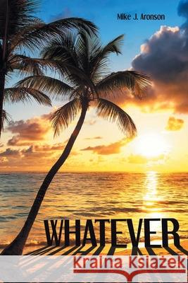 Whatever Mike J Aronson 9781636307497 Covenant Books