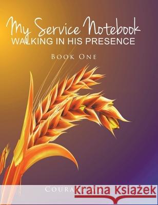 My Service Notebook: Walking In His Presence: Book One Courage Mb 9781636308135 Covenant Books
