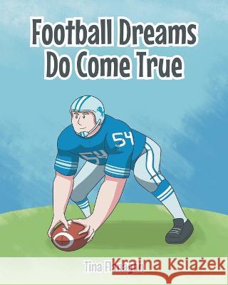 Football Dreams Do Come True Tina Flanagan   9781636308555 Covenant Books