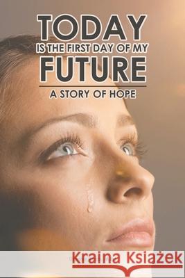 Today is the First Day of My Future: A Story of Hope Dionna Ree 9781636309224 Covenant Books