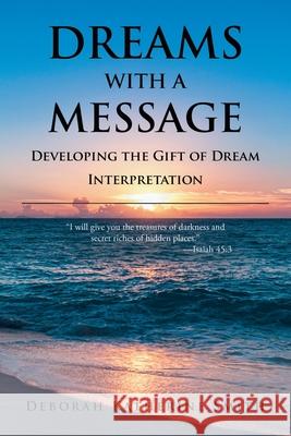 Dreams With A Message: Developing the Gift of Dream Interpretation Deborah Katherine Smith 9781636309538