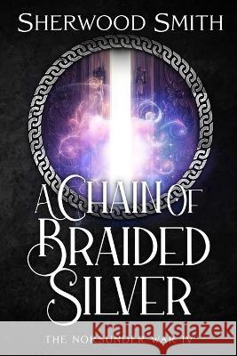 A Chain of Braided Silver: The Norsunder War IV Sherwood Smith 9781636321219 Book View Cafe