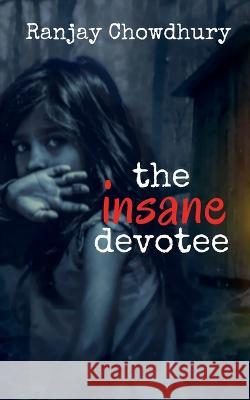 The Insane Devotee Ranjay Chowdhury 9781636334905