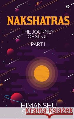 Nakshatras Part 1: The Journey of Soul Himanshu Shangari 9781636335773