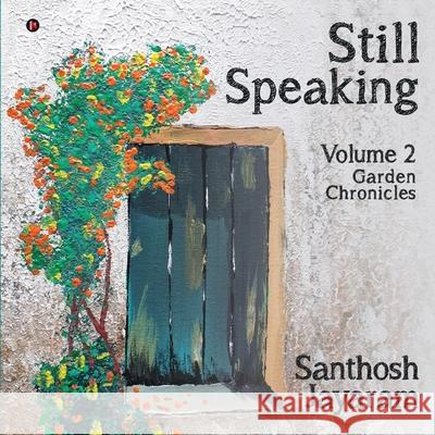 Still Speaking: Volume 2 - Garden Chronicles Santhosh Jayaram 9781636335919 Notion Press, Inc.