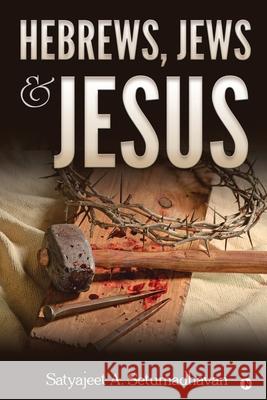 Hebrews, Jews & Jesus Satyajeet a Setumadhavan 9781636336527 Notion Press, Inc.