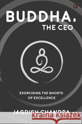 Buddha, The CEO: Exorcising the Ghosts of Excellence Jagdish Chandra 9781636337111
