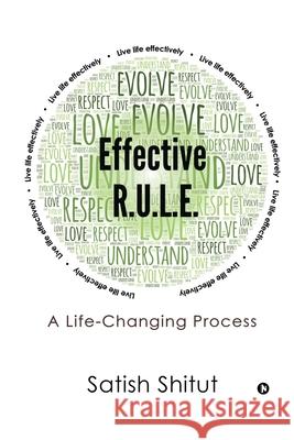 Effective R.U.L.E.: A Life-Changing Process Satish Shitut 9781636337258