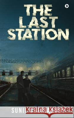 The Last Station Sunil Cheriakudy 9781636337357 Notion Press