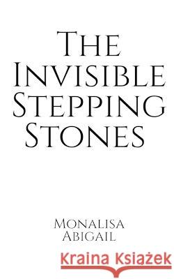 The Invisible Stepping Stones Monalisa Abigail 9781636339115 Notion Press