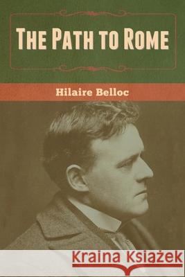 The Path to Rome Hilaire Belloc 9781636370262 Bibliotech Press