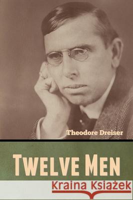Twelve Men Theodore Dreiser 9781636370323 Bibliotech Press