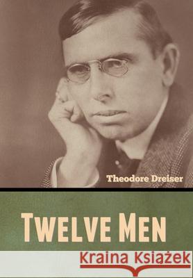 Twelve Men Theodore Dreiser 9781636370330 Bibliotech Press