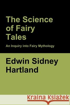 The Science of Fairy Tales: An Inquiry into Fairy Mythology Edwin Sidney Hartland 9781636370361